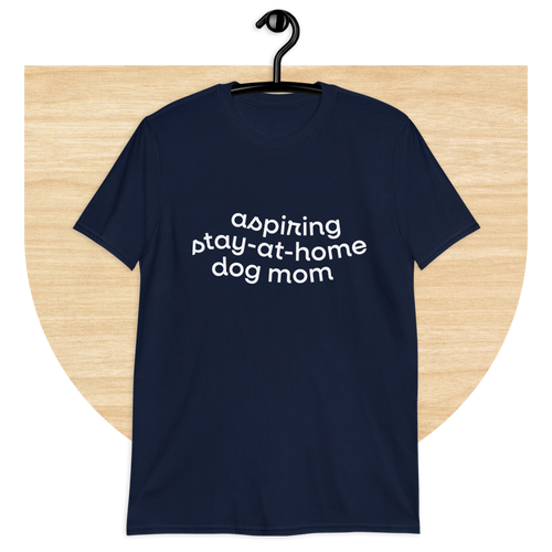 Aspiring Stay-at-Home Dog Mom T-shirt by Good Things