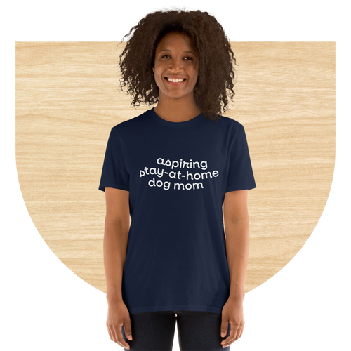 Aspiring Stay-at-Home Dog Mom T-shirt by Good Things