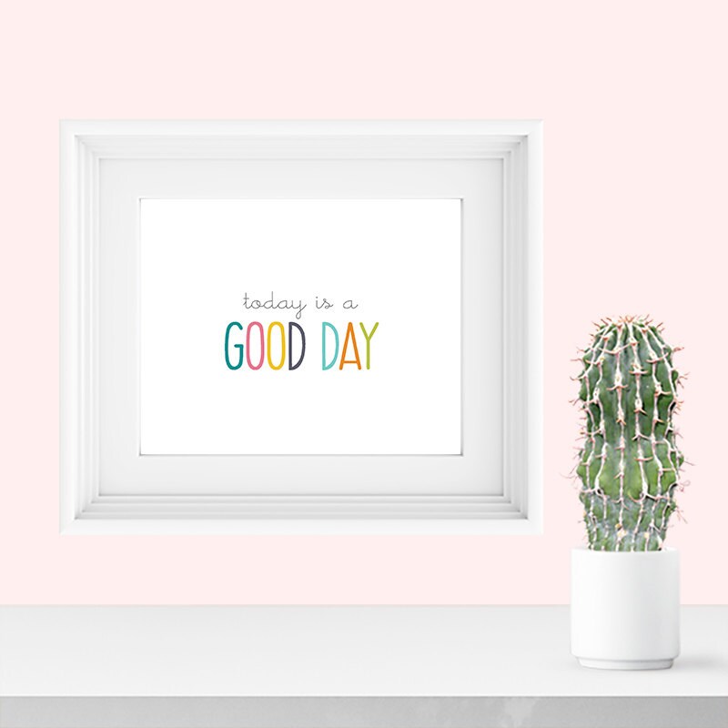Today is a Good Day Wall Print / Printable (Portrait & Landscape Included)